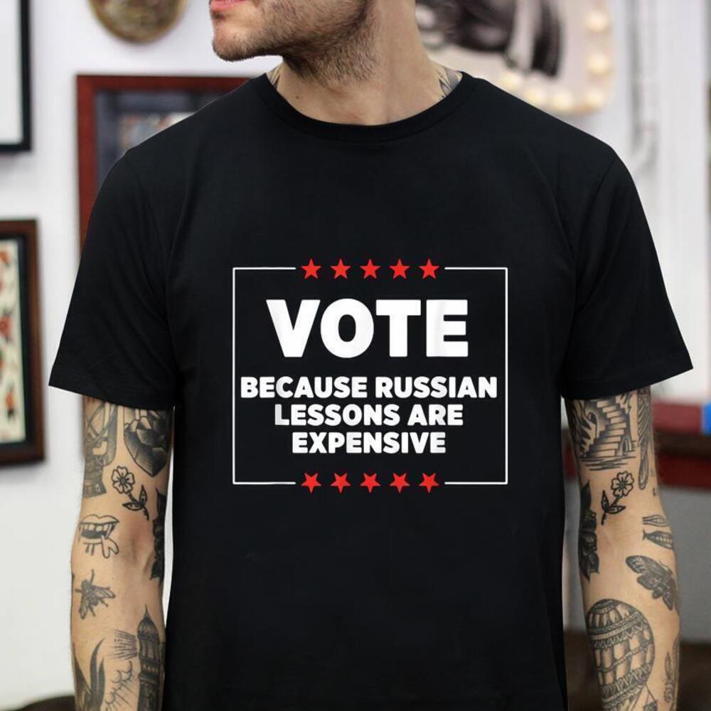 Vote Because Russian Lessons Are Expensive Tshirt